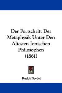 Seydel, R: Fortschritt Der Metaphysik Unter Den Altesten Ion