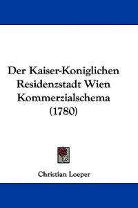 Loeper, C: Kaiser-Koniglichen Residenzstadt Wien Kommerzials