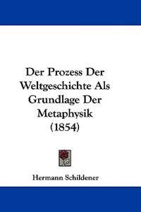 Schildener, H: Prozess Der Weltgeschichte Als Grundlage Der