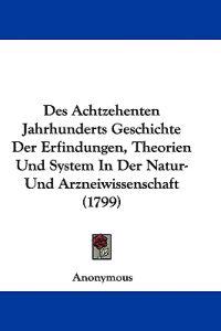 Anonymous: Achtzehenten Jahrhunderts Geschichte Der Erfindun