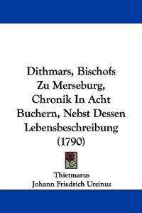 Thietmarus: Dithmars, Bischofs Zu Merseburg, Chronik In Acht