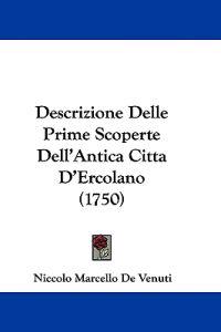 Descrizione Delle Prime Scoperte Dell'Antica Citta D'Ercolano (1750)