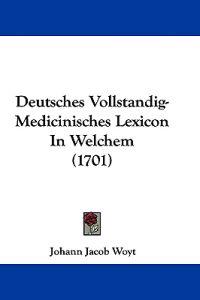 Woyt, J: Deutsches Vollstandig-Medicinisches Lexicon In Welc