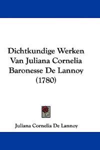 Dichtkundige Werken Van Juliana Cornelia Baronesse De Lannoy (1780)