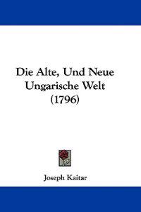 Kaitar, J: Alte, Und Neue Ungarische Welt (1796)