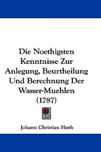 Huth, J: Noethigsten Kenntnisse Zur Anlegung, Beurtheilung U