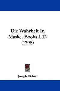 Richter, J: Wahrheit In Maske, Books 1-12 (1798)