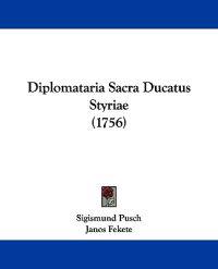Diplomataria Sacra Ducatus Styriae (1756)