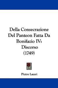Della Consecrazione Del Panteon Fatta Da Bonifazio IV