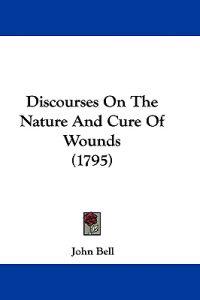 Discourses On The Nature And Cure Of Wounds (1795)