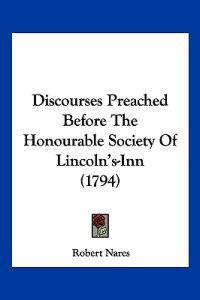 Discourses Preached Before The Honourable Society Of Lincoln's-Inn (1794)