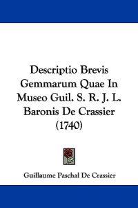 Descriptio Brevis Gemmarum Quae In Museo Guil. S. R. J. L. Baronis De Crassier (1740)