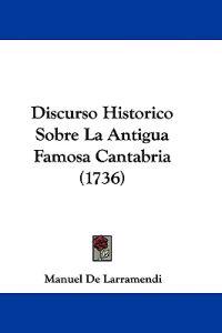 Discurso Historico Sobre La Antigua Famosa Cantabria (1736)