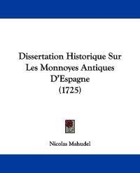 Dissertation Historique Sur Les Monnoyes Antiques D'Espagne (1725)