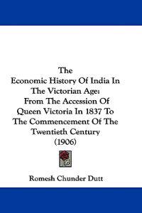 The Economic History Of India In The Victorian Age