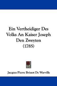 Warville, J: Vertheidiger Des Volks An Kaiser Joseph Den Zwe