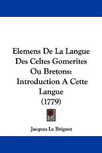 Elemens De La Langue Des Celtes Gomerites Ou Bretons