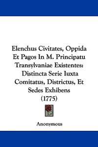 Elenchus Civitates, Oppida Et Pagos In M. Principatu Transylvaniae Existentes