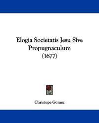 Elogia Societatis Jesu Sive Propugnaculum (1677)