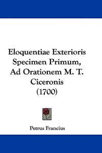 Eloquentiae Exterioris Specimen Primum, Ad Orationem M. T. Ciceronis (1700)