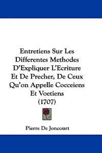 Entretiens Sur Les Differentes Methodes D'Expliquer L'Ecriture Et De Precher, De Ceux Qu'on Appelle Cocceiens Et Voetiens (1707)