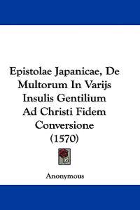Epistolae Japanicae, De Multorum In Varijs Insulis Gentilium Ad Christi Fidem Conversione (1570)