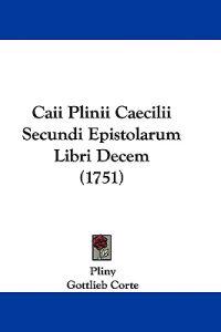 Caii Plinii Caecilii Secundi Epistolarum Libri Decem