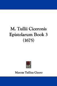 M. Tullii Ciceronis Epistolarum Book 3 (1675)