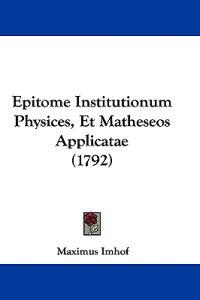Epitome Institutionum Physices, Et Matheseos Applicatae (1792)