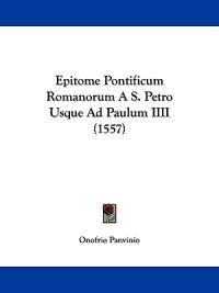 Epitome Pontificum Romanorum A S. Petro Usque Ad Paulum IIII (1557)