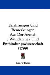 Thom, G: Erfahrungen Und Bemerkungen Aus Der Arznei-, Wundar