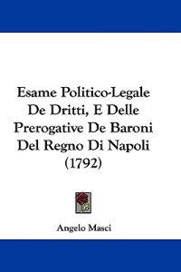 Esame Politico-Legale De Dritti, E Delle Prerogative De Baroni Del Regno Di Napoli (1792)