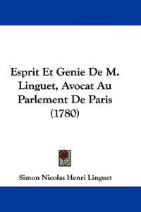 Esprit Et Genie De M. Linguet, Avocat Au Parlement De Paris (1780)