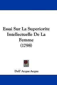 Essai Sur La Superiorite Intellectuelle De La Femme (1798)