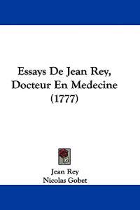 Essays De Jean Rey, Docteur En Medecine (1777)
