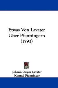 Lavater, J: Etwas Von Lavater Uber Pfenningern (1793)