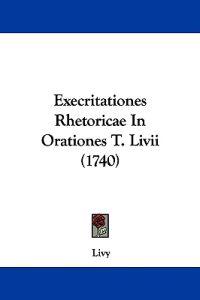 Execritationes Rhetoricae In Orationes T. Livii (1740)
