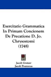 Exercitatio Grammatica In Primam Concionem De Precatione D. Jo. Chrysostomi (1748)