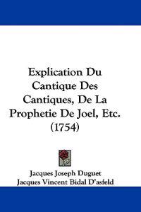 Explication Du Cantique Des Cantiques, De La Prophetie De Joel, Etc. (1754)