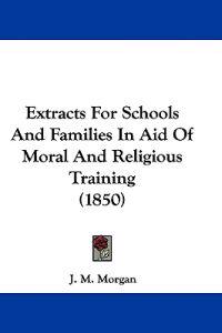Extracts For Schools And Families In Aid Of Moral And Religious Training (1850)