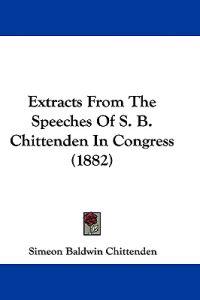 Extracts From The Speeches Of S. B. Chittenden In Congress (1882)