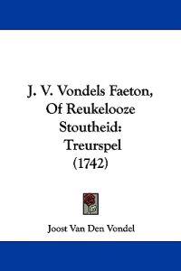 Vondel, J: J. V. Vondels Faeton, Of Reukelooze Stoutheid