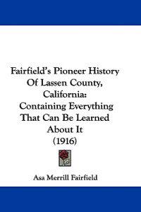 Fairfield's Pioneer History Of Lassen County, California