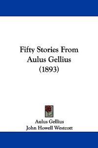 Fifty Stories From Aulus Gellius (1893)