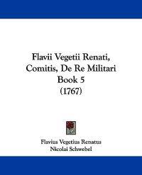 Flavii Vegetii Renati, Comitis, De Re Militari Book 5 (1767)