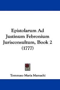 Epistolarum Ad Justinum Febronium Jurisconsultum, Book 2 (1777)