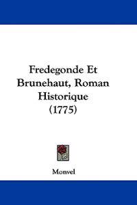 Fredegonde Et Brunehaut, Roman Historique (1775)