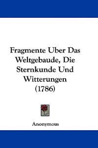 Anonymous: Fragmente Uber Das Weltgebaude, Die Sternkunde Un