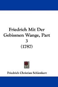 Schlenkert, F: Friedrich Mit Der Gebissnen Wange, Part 3 (17