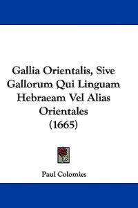 Gallia Orientalis, Sive Gallorum Qui Linguam Hebraeam Vel Alias Orientales (1665)